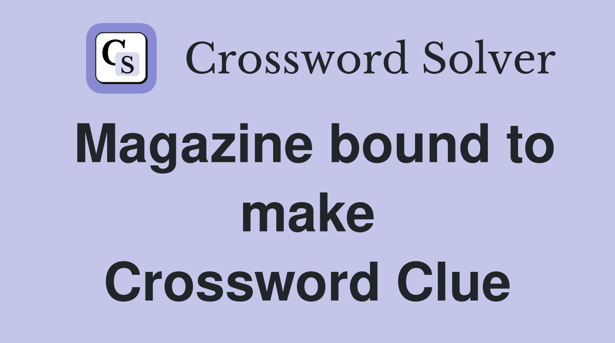Magazine bound to make Crossword Clue