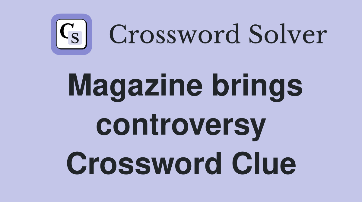 Magazine brings controversy Crossword Clue Answers Crossword Solver