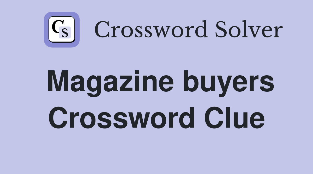 Magazine buyers Crossword Clue