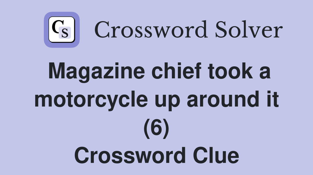 Magazine chief took a motorcycle up around it (6) Crossword Clue