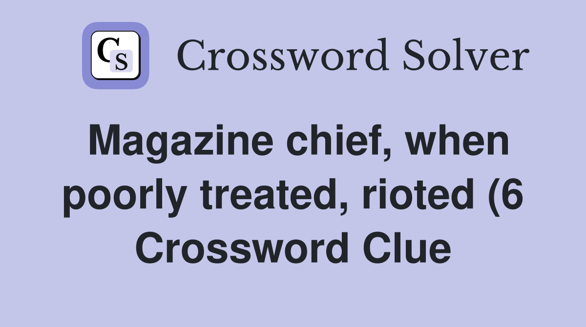 Magazine chief when poorly treated rioted (6) Crossword Clue Magazine chief when poorly treated rioted (6) Crossword Clue
