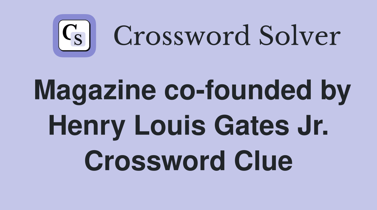 Magazine co-founded by Henry Louis Gates Jr. Crossword Clue