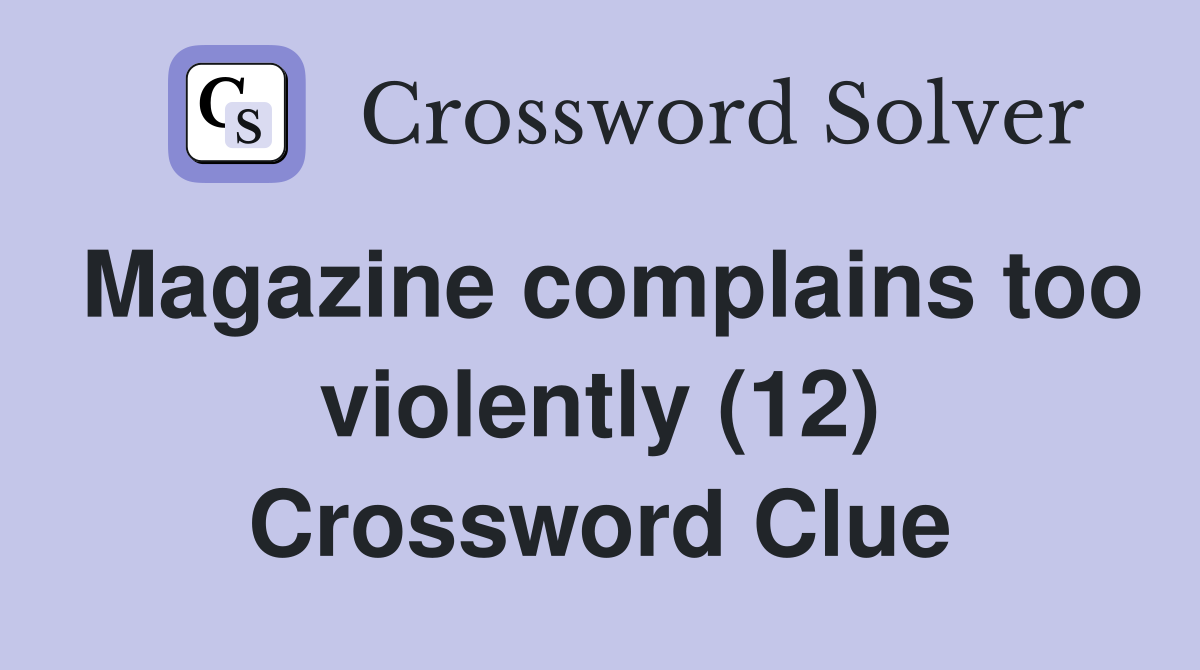 Magazine complains too violently (12) Crossword Clue