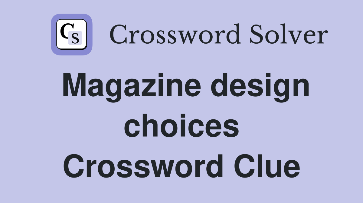 Magazine design choices Crossword Clue