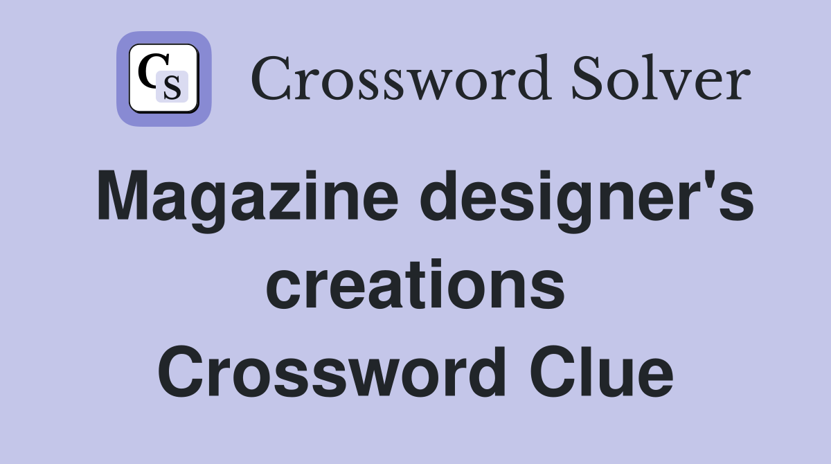 Magazine designer's creations Crossword Clue