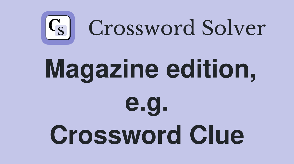 Magazine edition, e.g. Crossword Clue