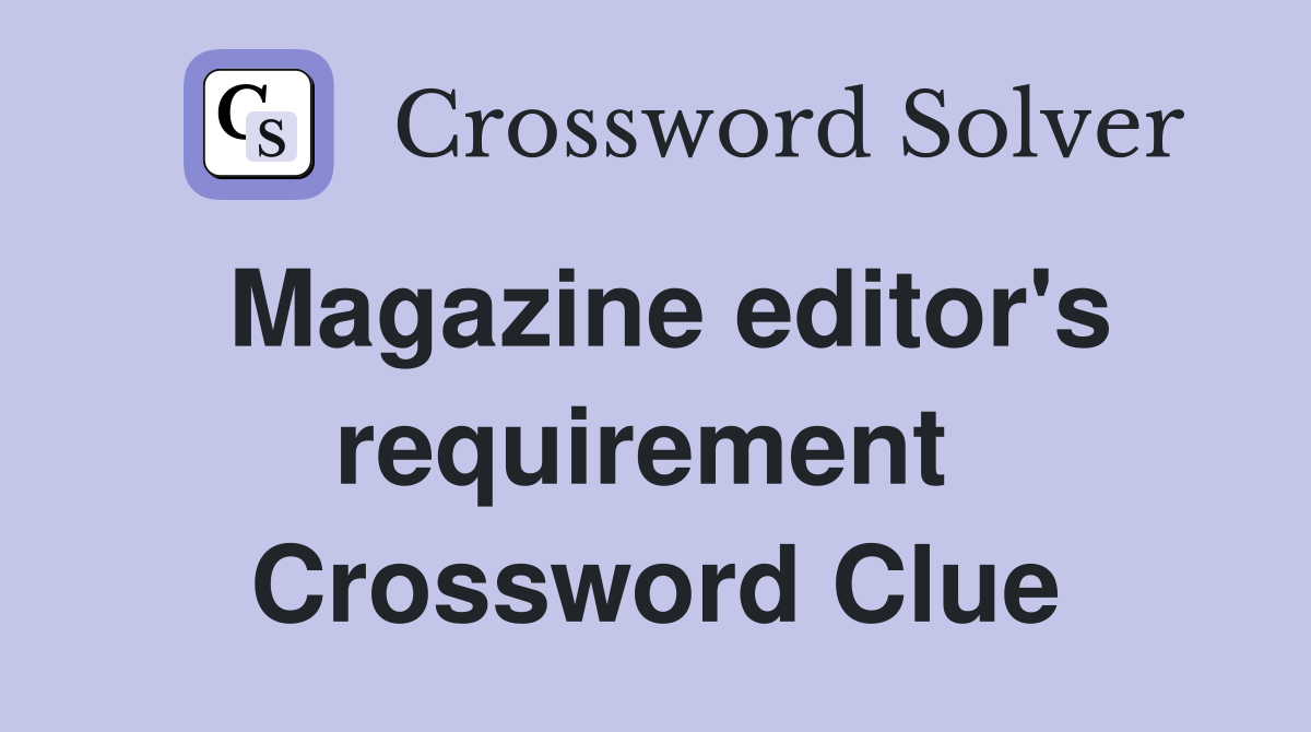 Magazine editor's requirement  Crossword Clue