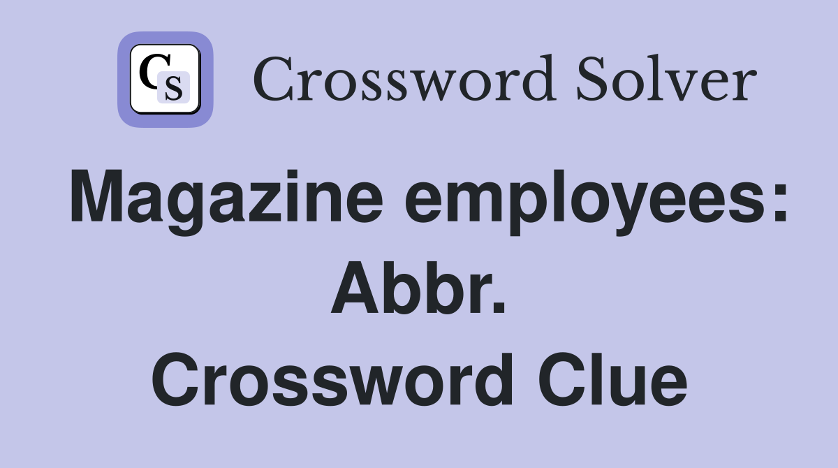 Magazine employees: Abbr. Crossword Clue
