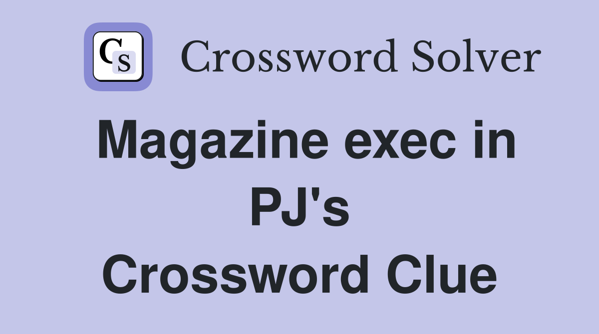 Magazine exec in PJ's Crossword Clue