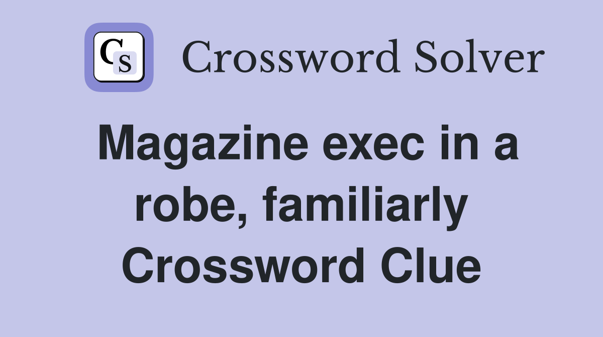 Magazine exec in a robe, familiarly Crossword Clue