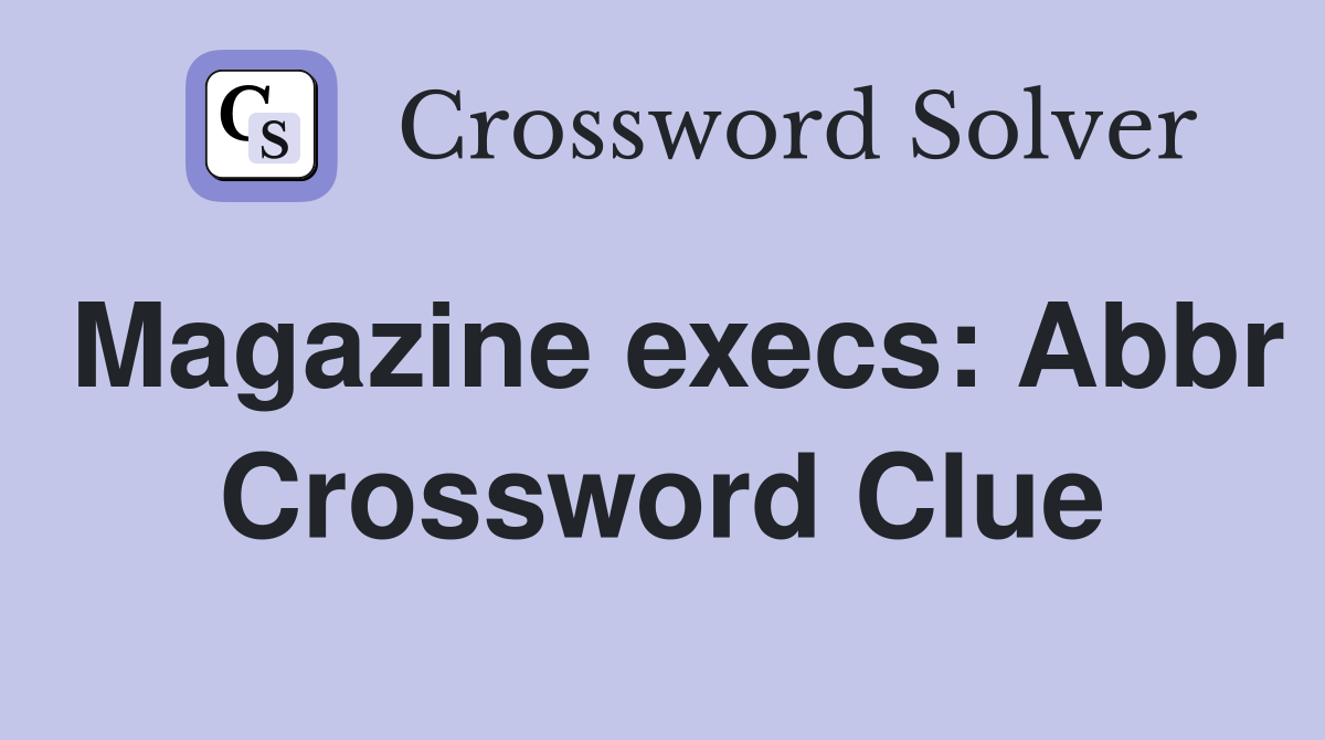 Magazine execs: Abbr Crossword Clue