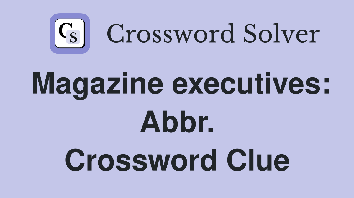 Magazine executives: Abbr. Crossword Clue
