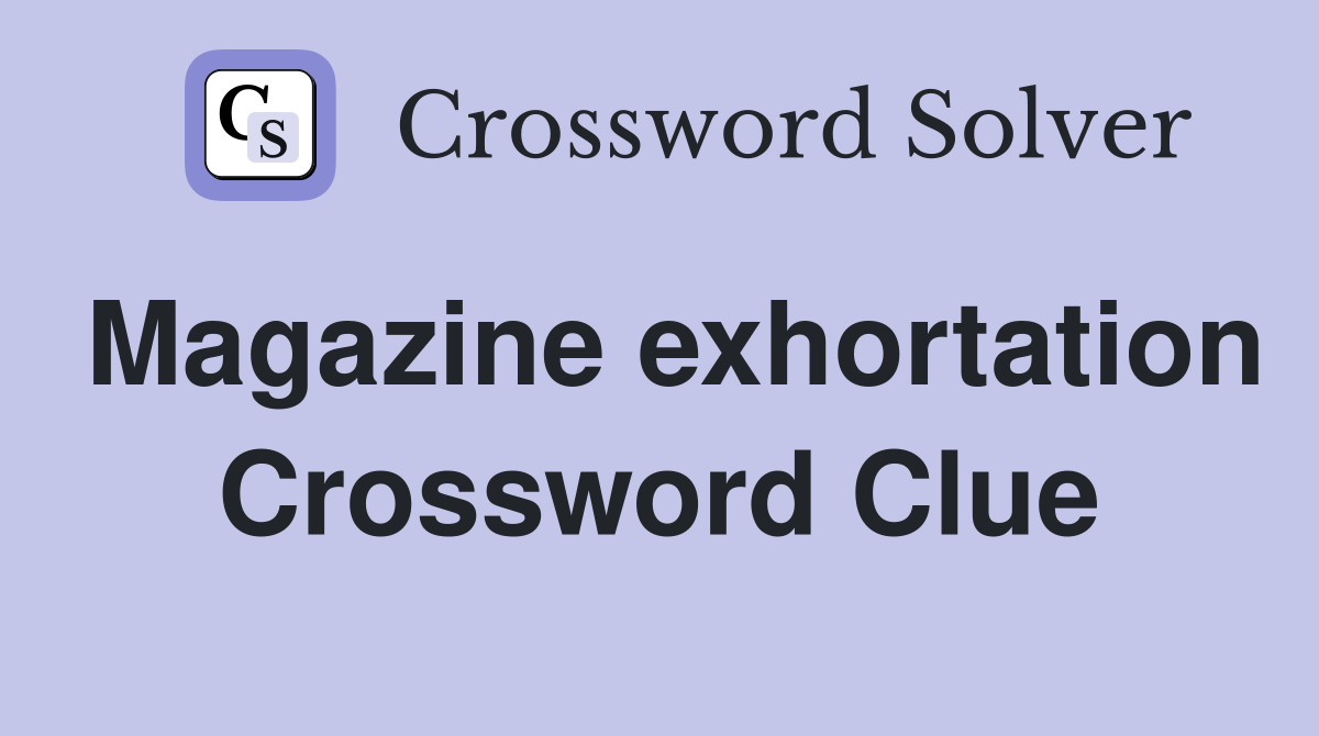 Magazine exhortation Crossword Clue