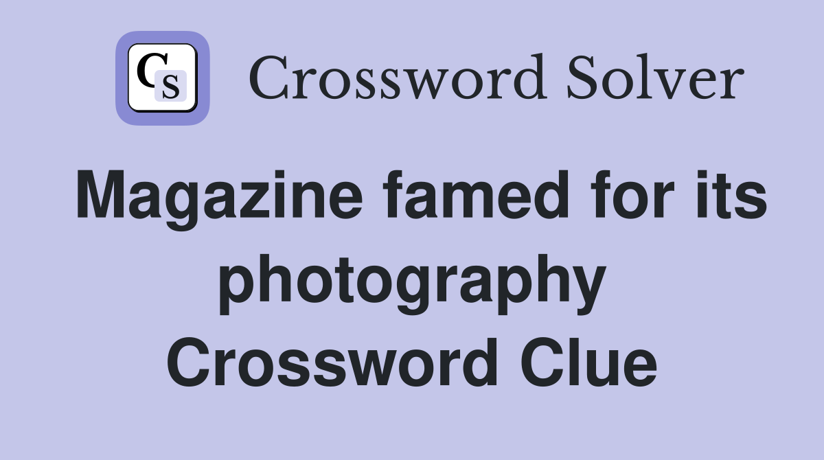 Magazine famed for its photography Crossword Clue