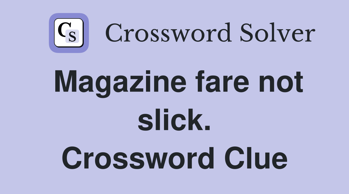 Magazine fare not slick. Crossword Clue