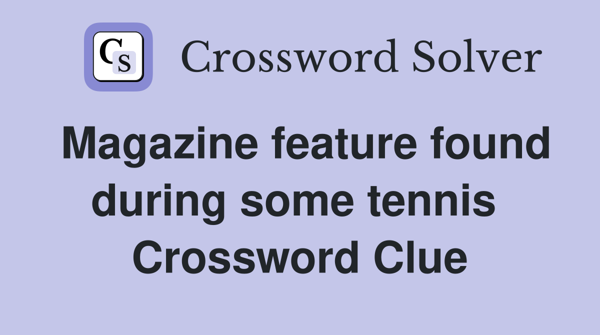 Magazine feature found during some tennis  Crossword Clue