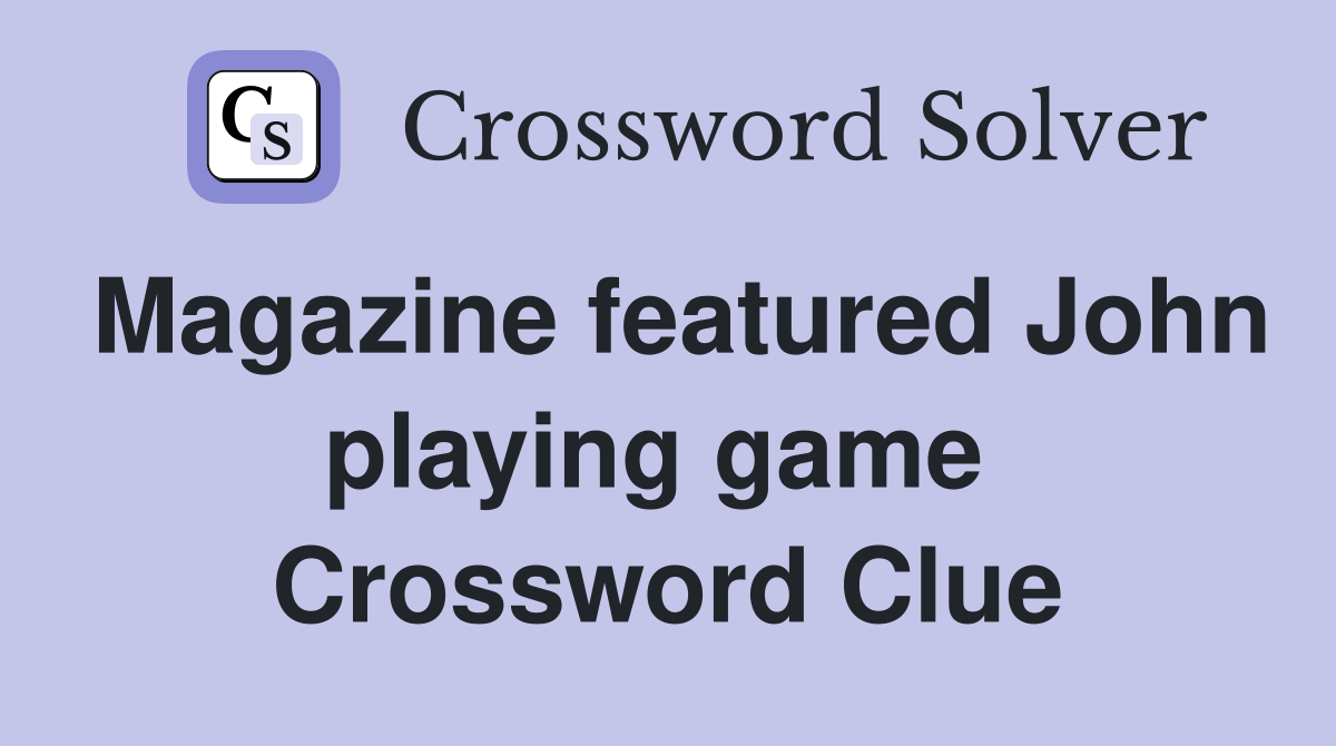 Magazine featured John playing game  Crossword Clue