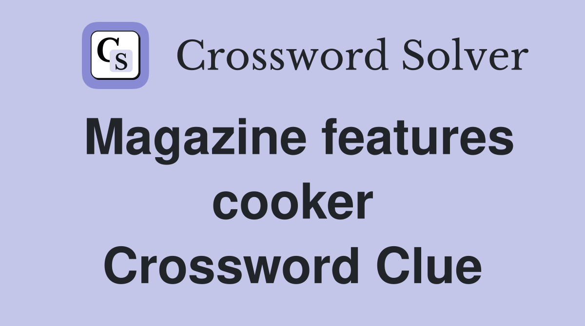 Magazine features cooker Crossword Clue