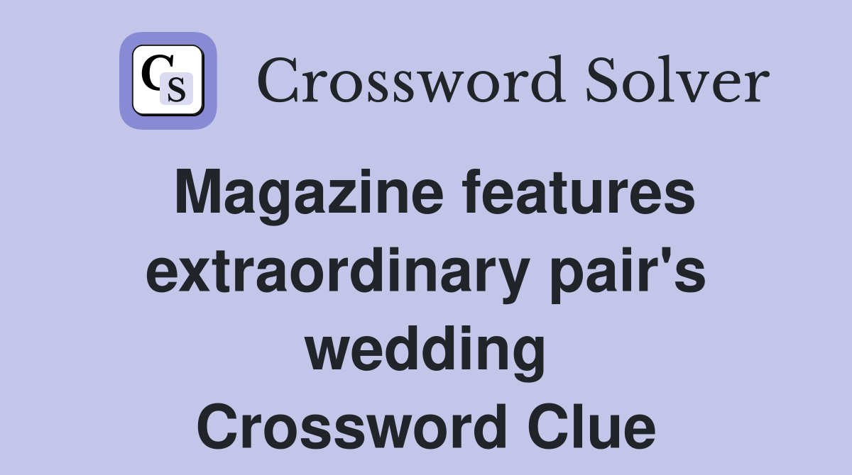 Magazine features extraordinary pair's wedding Crossword Clue
