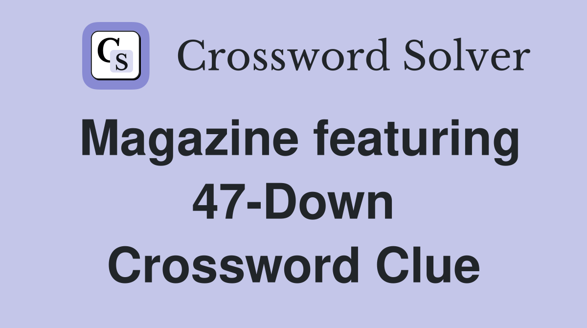 Magazine featuring 47-Down Crossword Clue