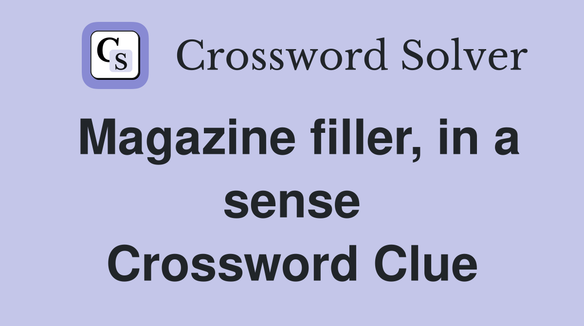 Magazine filler, in a sense Crossword Clue