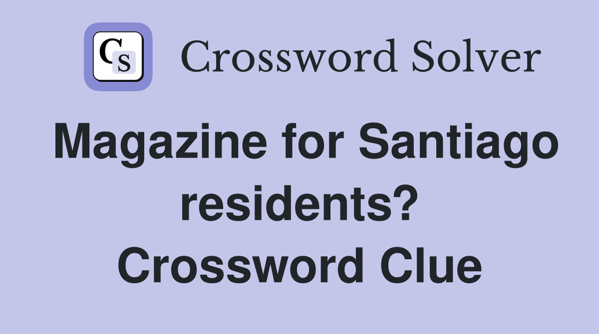 Magazine for Santiago residents? Crossword Clue