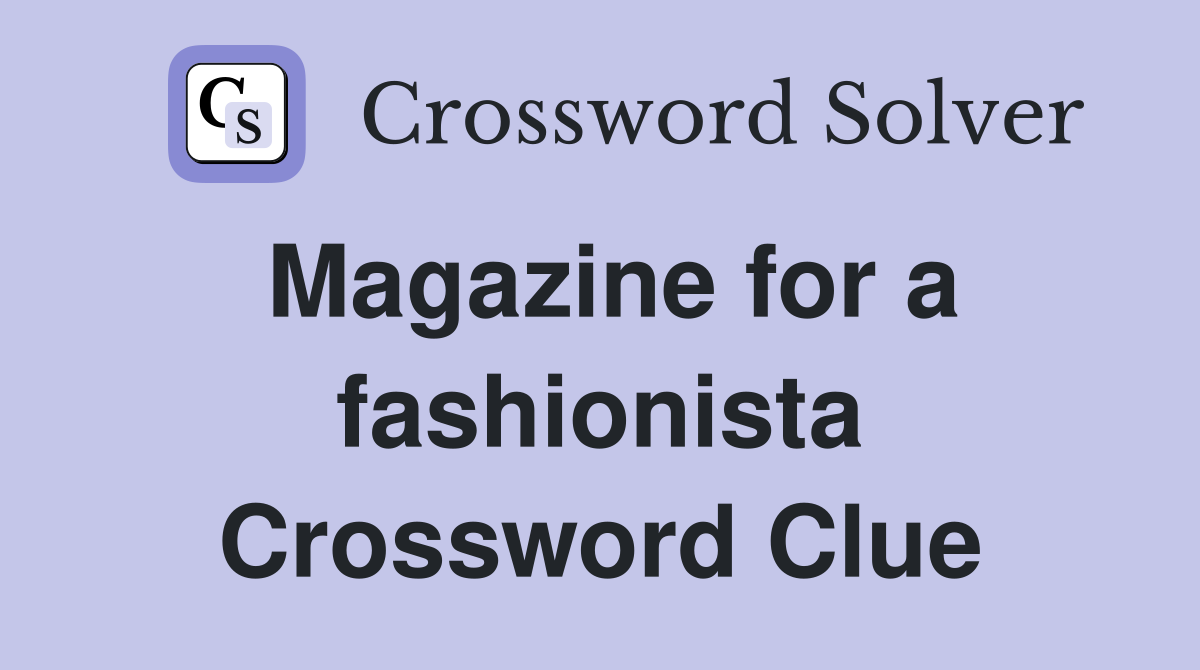 Magazine for a fashionista Crossword Clue