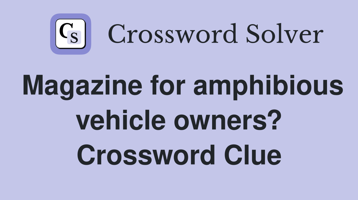 Magazine for amphibious vehicle owners? Crossword Clue