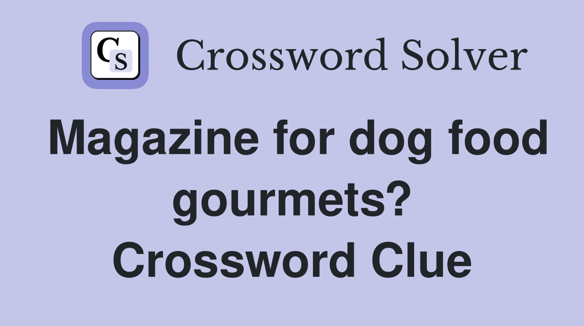 Magazine for dog food gourmets? Crossword Clue