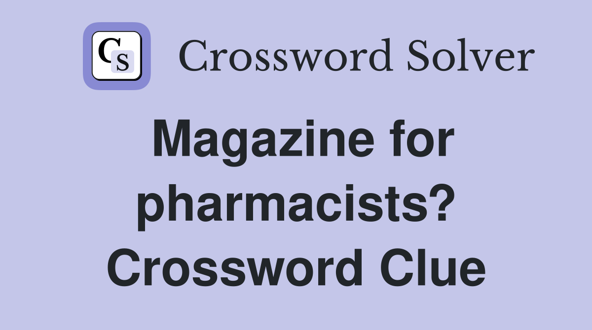 Magazine for pharmacists? Crossword Clue