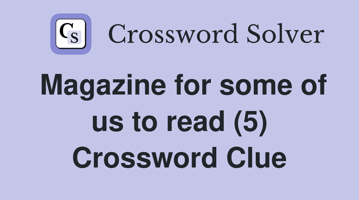 Magazine for some of us to read (5) Crossword Clue
