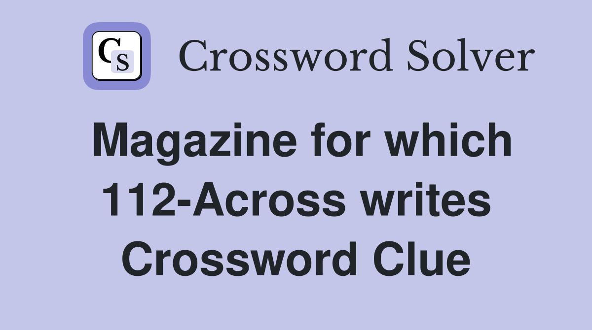 Magazine for which 112-Across writes Crossword Clue