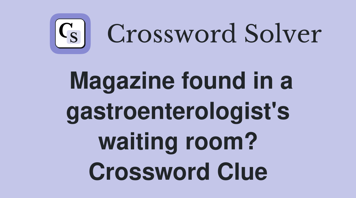 Magazine found in a gastroenterologist's waiting room? Crossword Clue