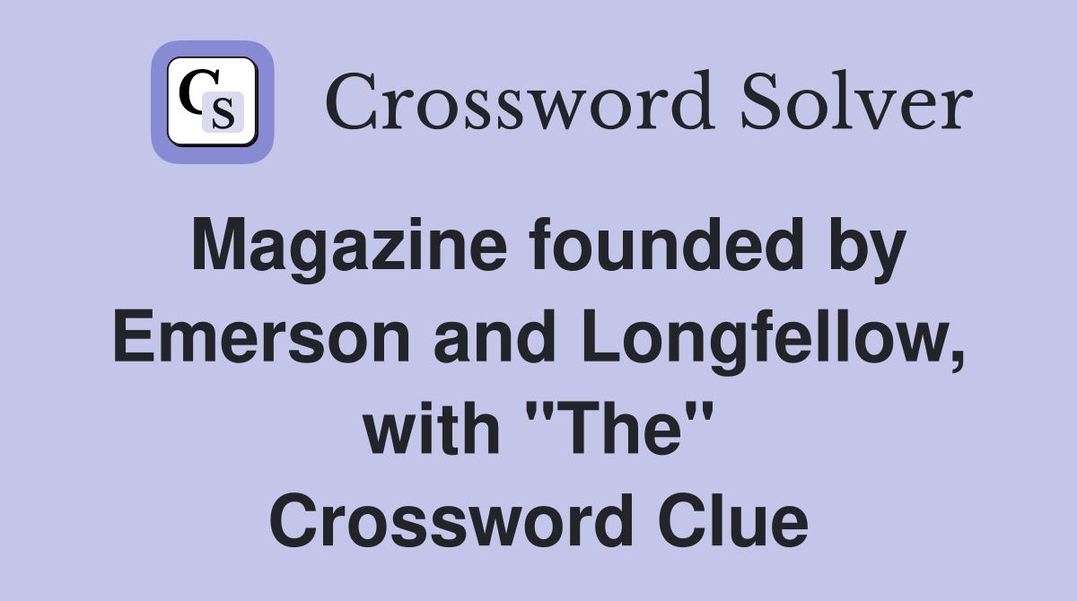 Magazine founded by Emerson and Longfellow, with "The" Crossword Clue