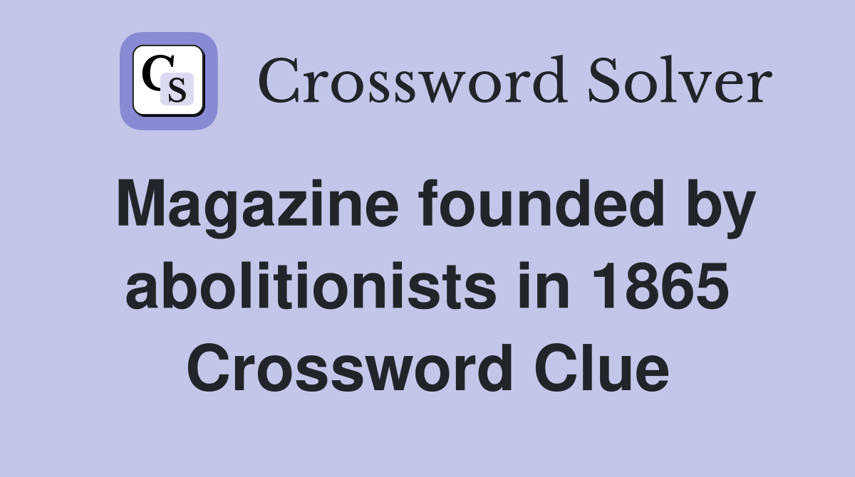 Magazine founded by abolitionists in 1865 Crossword Clue