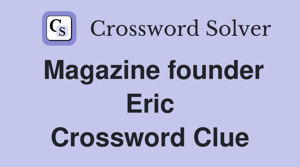 Magazine founder Eric Crossword Clue