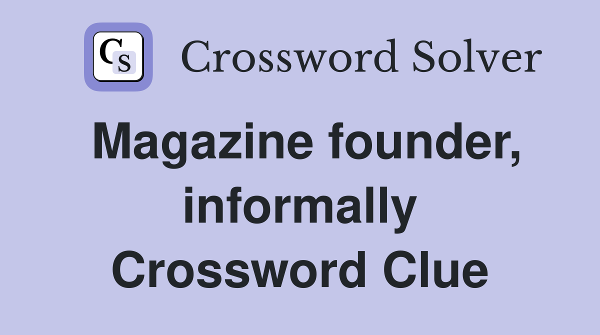 Magazine founder, informally Crossword Clue