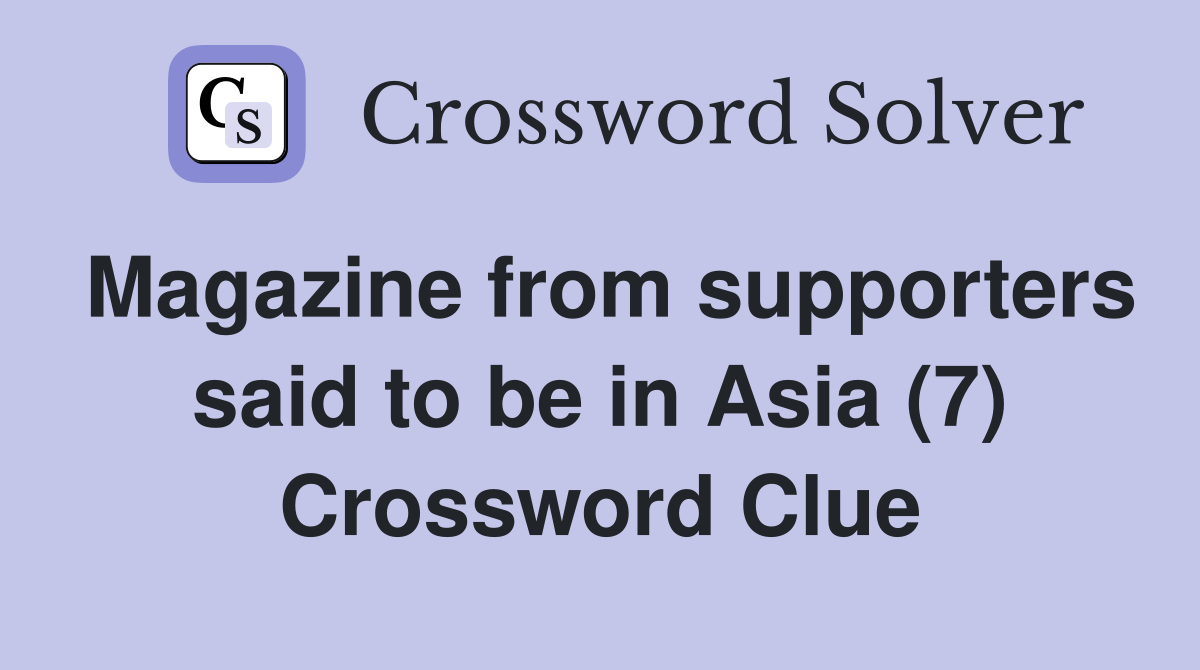 Magazine from supporters said to be in Asia (7) Crossword Clue