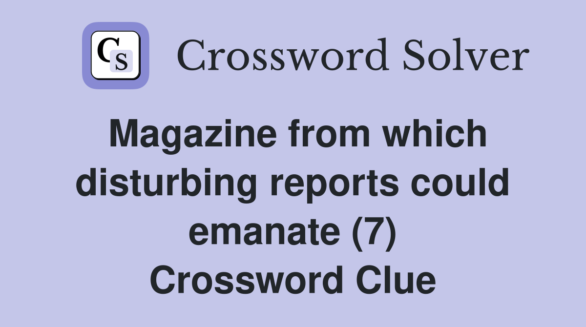 Magazine from which disturbing reports could emanate (7) Crossword Clue