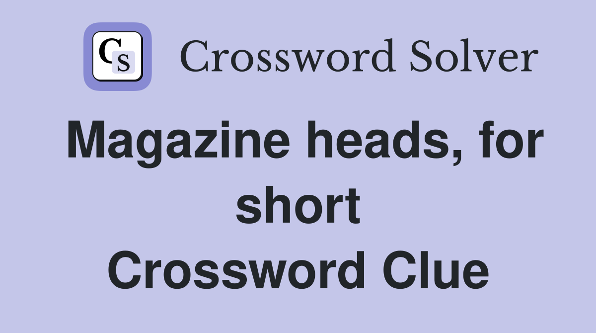 Magazine heads, for short Crossword Clue