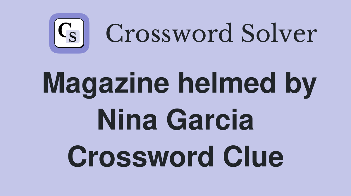 Magazine helmed by Nina Garcia Crossword Clue