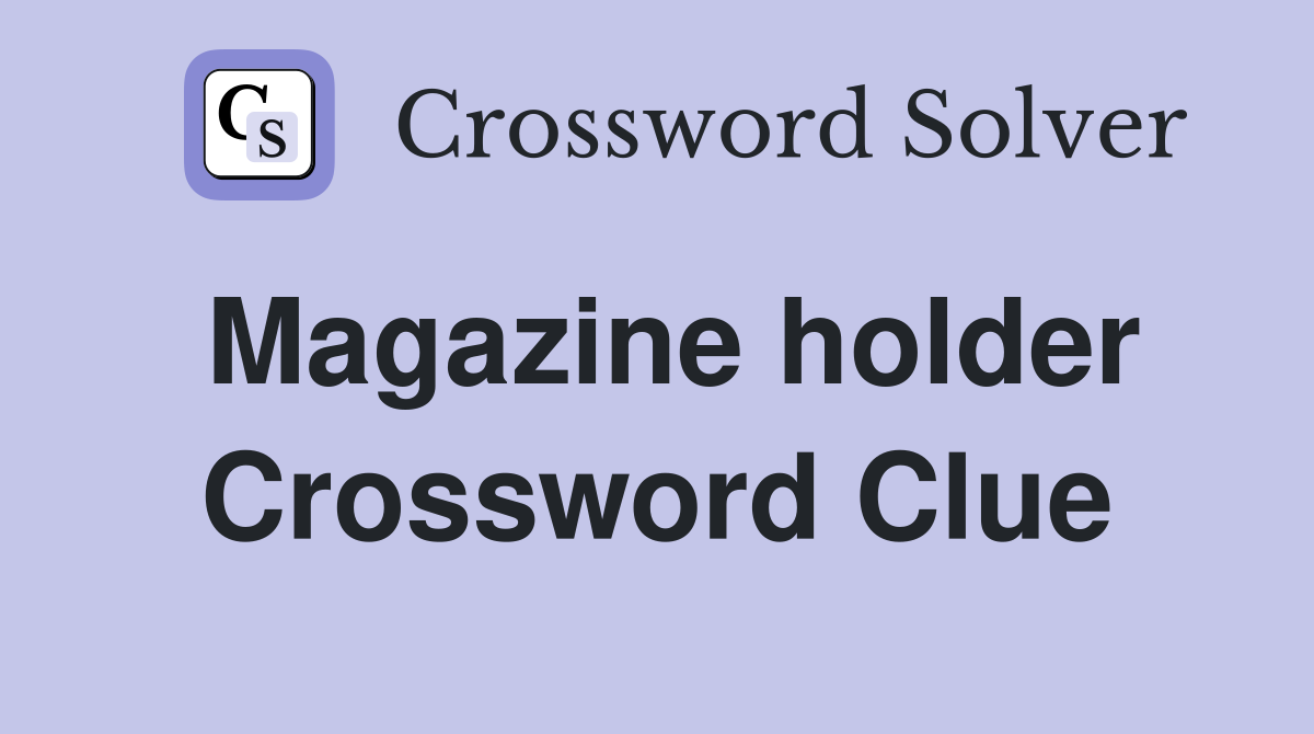 Magazine holder Crossword Clue