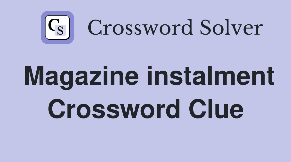 Magazine instalment Crossword Clue