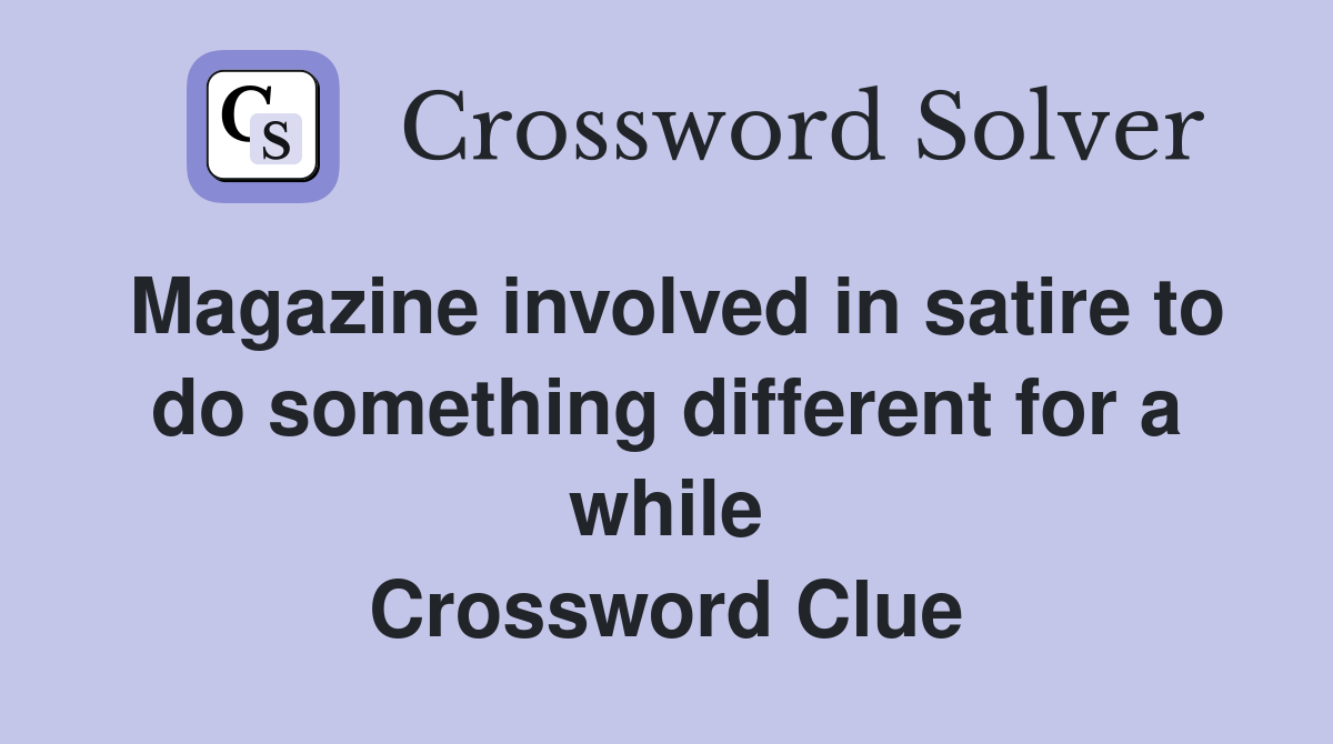 Magazine involved in satire to do something different for a while Crossword Clue