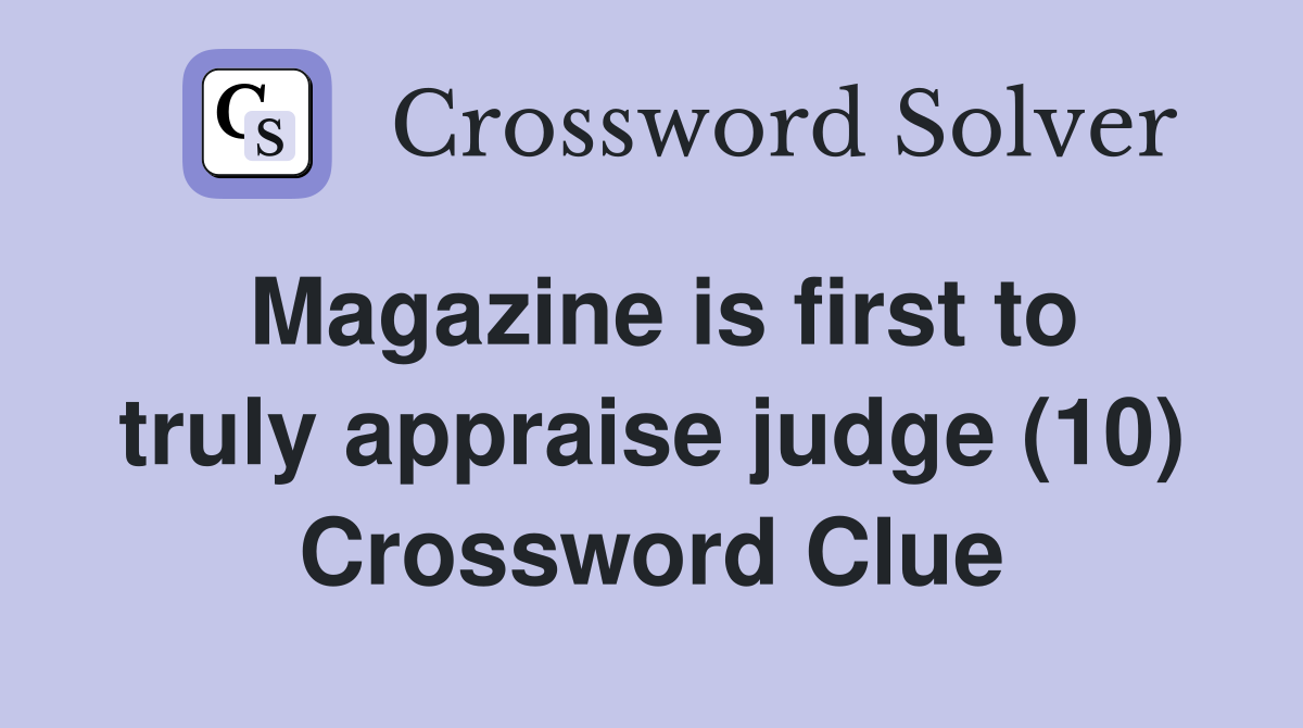 Magazine is first to truly appraise judge (10) Crossword Clue