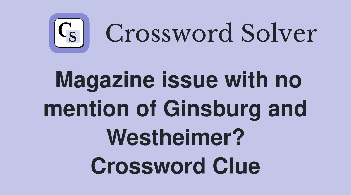 Magazine issue with no mention of Ginsburg and Westheimer? Crossword Clue