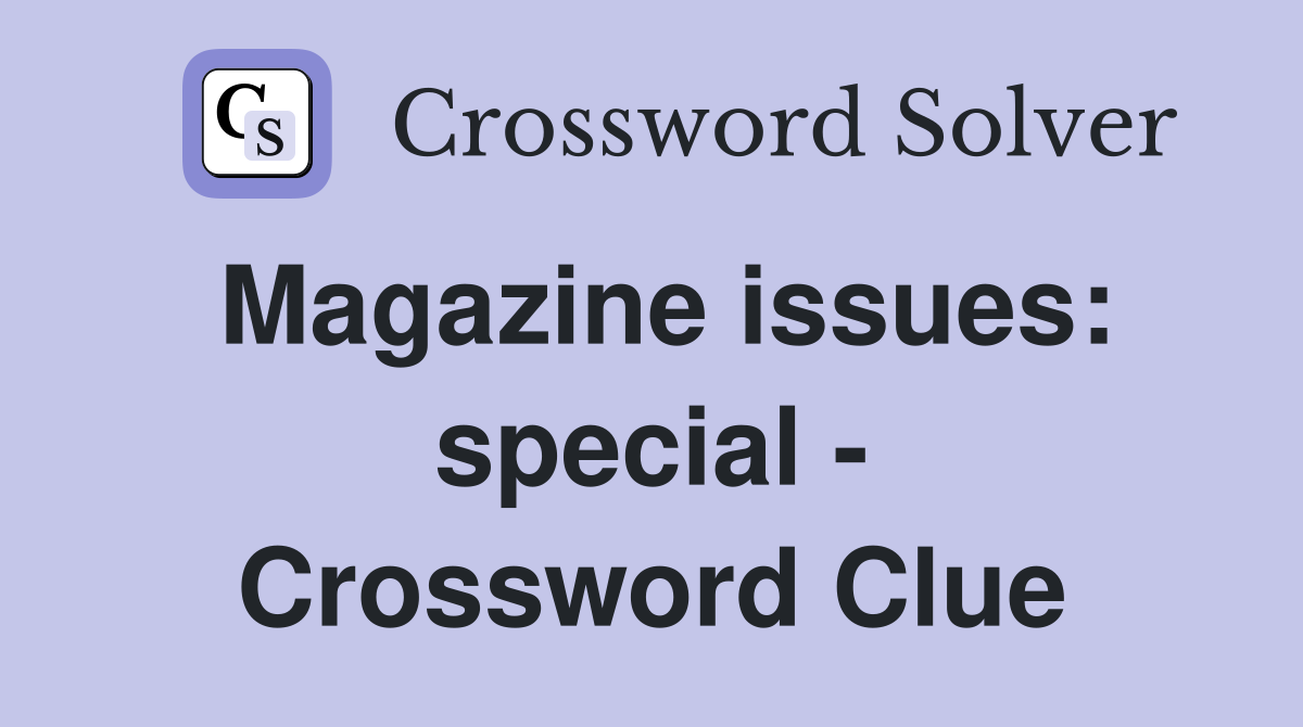 Magazine issues: special - Crossword Clue