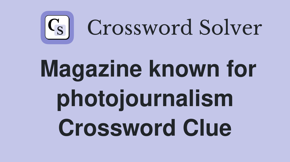Magazine known for photojournalism Crossword Clue