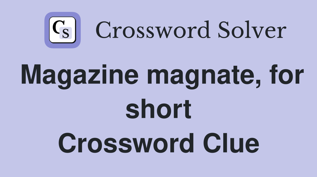 Magazine magnate, for short Crossword Clue