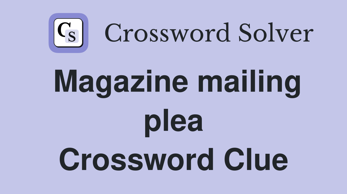Magazine mailing plea Crossword Clue